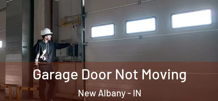  Garage Door Not Moving New Albany - IN